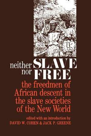 Neither Slave nor Free – The Freedman of African Descent in the Slave Societies of the New World de Cohen