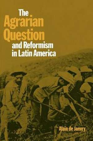 The Agrarian Question and Reformism in Latin America de Alain De Janvry