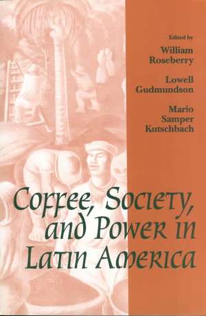 Coffee, Society and Power in Latin America de Roseberry