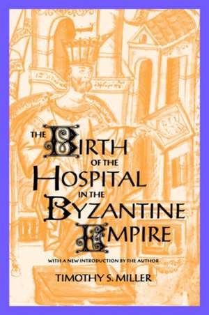 The Birth of the Hospital in the Byzantine Empire de Miller