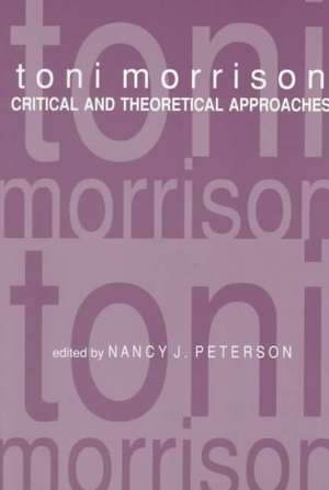 Toni Morrison – Critical and Theoretical Approaches de Peterson