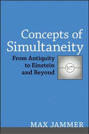 Concepts of Simultaneity – From Antiquity to Einstein and Beyond de Max Jammer