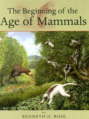 The Beginning of the Age of Mammals de Kenneth D. Rose