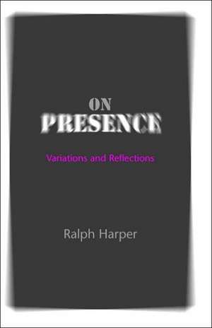 On Presence – Variations and Reflections de Ralph Harper