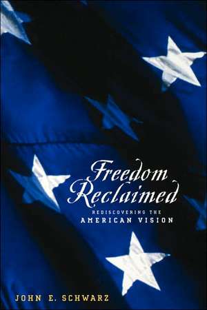 Freedom Reclaimed – Rediscovering the American Vision de John E Schwarz