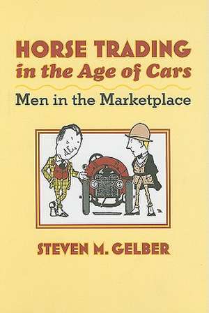 Horse Trading in the Age of Cars – Men in the Marketplace de Sm Gelber