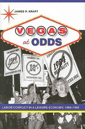 Vegas at Odds – Labor Conflict in a Leisure Economy, 1960–1985 de James Kraft