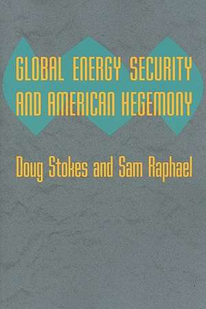 Global Energy Security and American Hegemony de Doug Stokes