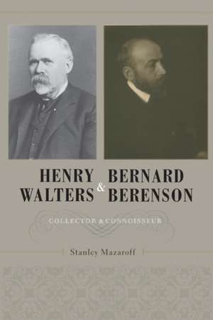 Henry Walters and Bernard Berenson – Collector and Connoisseur de Stanley Mazaroff