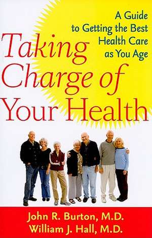 Taking Charge of Your Health – A Guide to Getting the Best Health Care as You Age de John R Burton