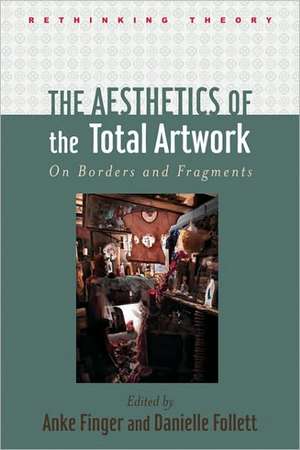 The Aesthetics of the Total Artwork – On Borders and Fragments de Anke K. Finger