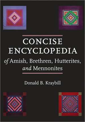 Concise Encyclopedia of Amish, Brethren, Hutterites and Mennonites de Donald B Kraybill