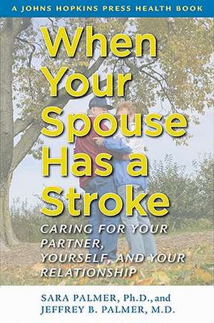 When Your Spouse Has a Stroke – Caring for Your Your Partner, Yourself and Your Relationship de Sara Palmer