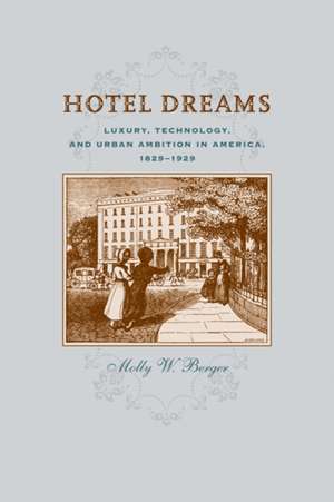 Hotel Dreams – Luxury, Technology and Urban Ambition in America, 1829–1929 de Molly Berger