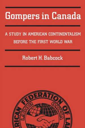 Gompers in Canada: A Study in American Continentalism Before the First World War