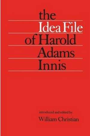 The Idea File of Harold Adams Innis de William Christian