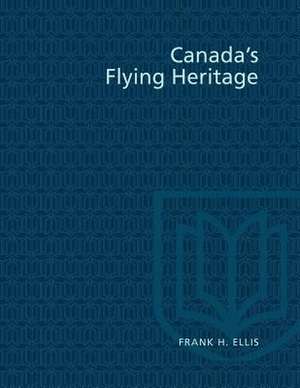 Canada's Flying Heritage de F.H. Ellis