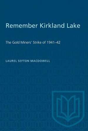 REMEMBER KIRKLAND LAKE THE GOLD MINEP de Laurel Sefton MacDowell