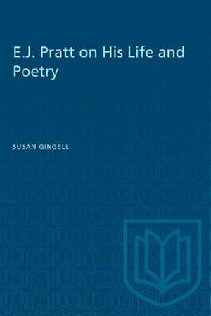 E.J. Pratt on His Life and Poetry de Susan Gingell