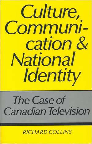 Culture, Communication and National Identity: The Case of Canadian Television de Richard Collins