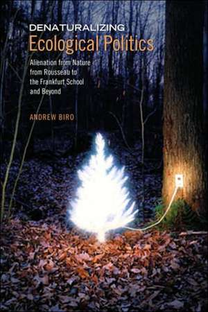 Denaturalizing Ecological Politics de Andrew Biro