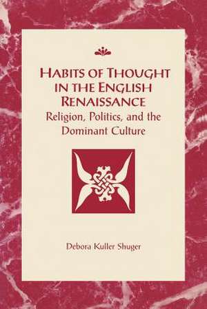 Habits of Thought in the English Renaissance de Debora Kuller Shuger