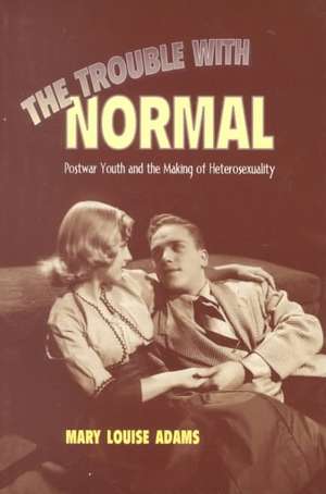 Trouble W/Normal Postwar Youth: Religion, Politics, and the Dominant Culture de Mary Louise Adams