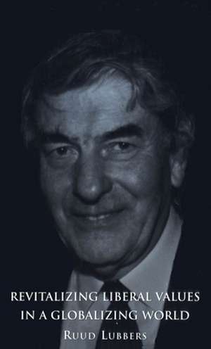 Revitalizing Liberal Values in a Globalizing World de Ruud Lubbers