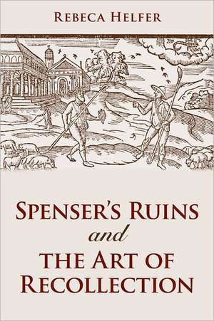 Spenser's Ruins and the Art of Recollection de Rebeca Helfer