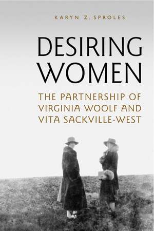 Desiring Women: The Partnership of Virginia Woolf and Vita Sackville-West de Karyn Z. Sproles