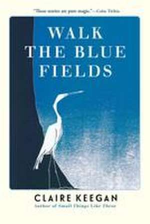Walk the Blue Fields de Claire Keegan