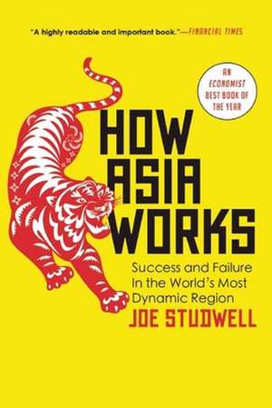 How Asia Works: Success and Failure in the World's Most Dynamic Region de Joe Studwell