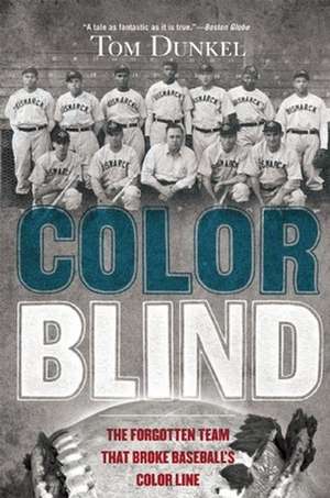 Color Blind: The Forgotten Team That Broke Baseball's Color Line de Tom Dunkel