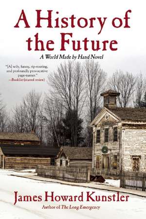 A History of the Future: A World Made by Hand Novel de James Howard Kunstler