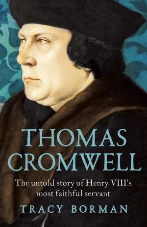 Thomas Cromwell: The Untold Story of Henry VIII's Most Faithful Servant de Tracy Borman