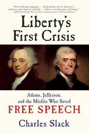 Liberty's First Crisis: Adams, Jefferson, and the Misfits Who Saved Free Speech de Charles Slack