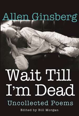 Wait Till I'm Dead: Uncollected Poems de Allen Ginsberg