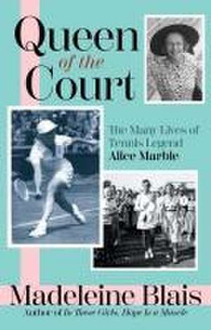 Queen of the Court: The Extraordinary Life of Tennis Legend Alice Marble de Madeleine Blais