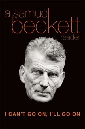 I Can't Go On, I'll Go on: A Samuel Beckett Reader de Samuel Beckett