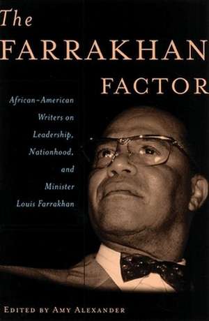 The Farrakhan Factor: African-American Writers on Leadership, Nationhood, and Minister Louis Farrakhan de Amy Alexander