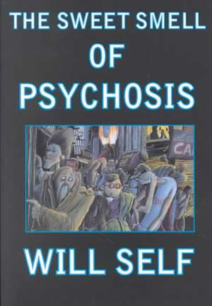 The Sweet Smell of Psychosis: A Novella de Will Self