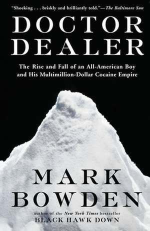 Doctor Dealer: The Rise and Fall of an All-American Boy and His Multimillion-Dollar Cocaine Empire de Mark Bowden