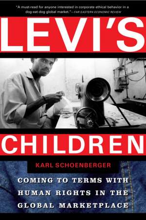 Levi's Children: Coming to Terms with Human Rights in the Global Marketplace de Karl Schoenberger