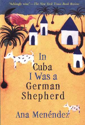 In Cuba I Was a German Shepherd de Ana Menendez