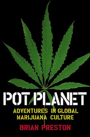 Pot Planet: Adventures in Global Marijuana Culture de Brian Preston