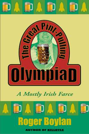 The Great Pint-Pulling Olympiad: A Mostly Irish Farce de Roger Boylan