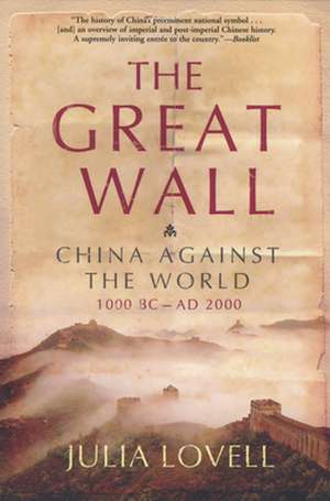 The Great Wall: China Against the World, 1000 BC - AD 2000 de Julia Lovell