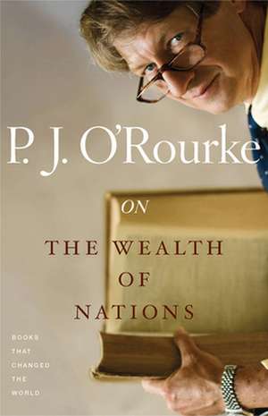 On the Wealth of Nations: Books That Changed the World de P. J. O'Rourke