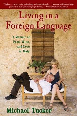 Living in a Foreign Language: A Memoir of Food, Wine, and Love in Italy de Michael Tucker