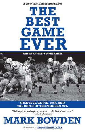 The Best Game Ever: Giants vs. Colts, 1958, and the Birth of the Modern NFL de Mark Bowden